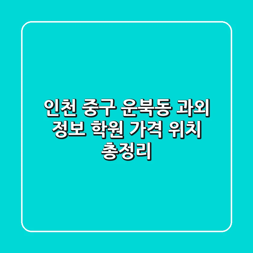 인천 중구 운북동 과외 정보: 학원, 가격, 위치 총정리