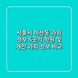 시흥시 미산동 과외 정보: 5곳의 학원 및 개인 과외 정보 비교