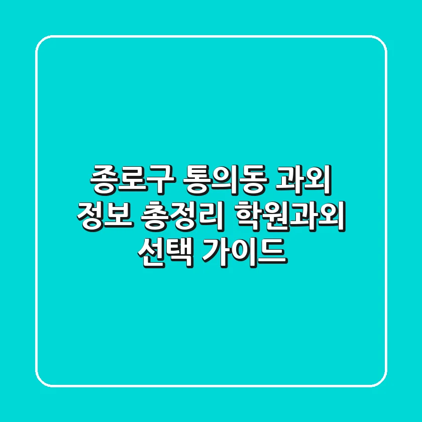 종로구 통의동 과외 정보 총정리 - 학원/과외 선택 가이드