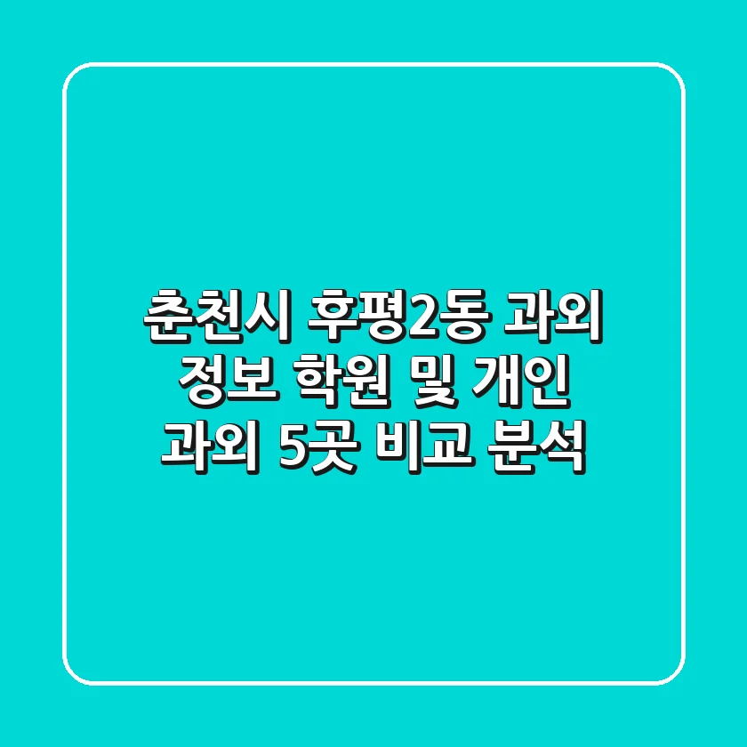 춘천시 후평2동 과외 정보: 학원 및 개인 과외 5곳 비교 분석