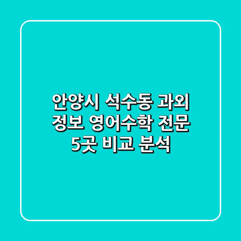 안양시 석수동 과외 정보: 영어/수학 전문 5곳 비교 분석