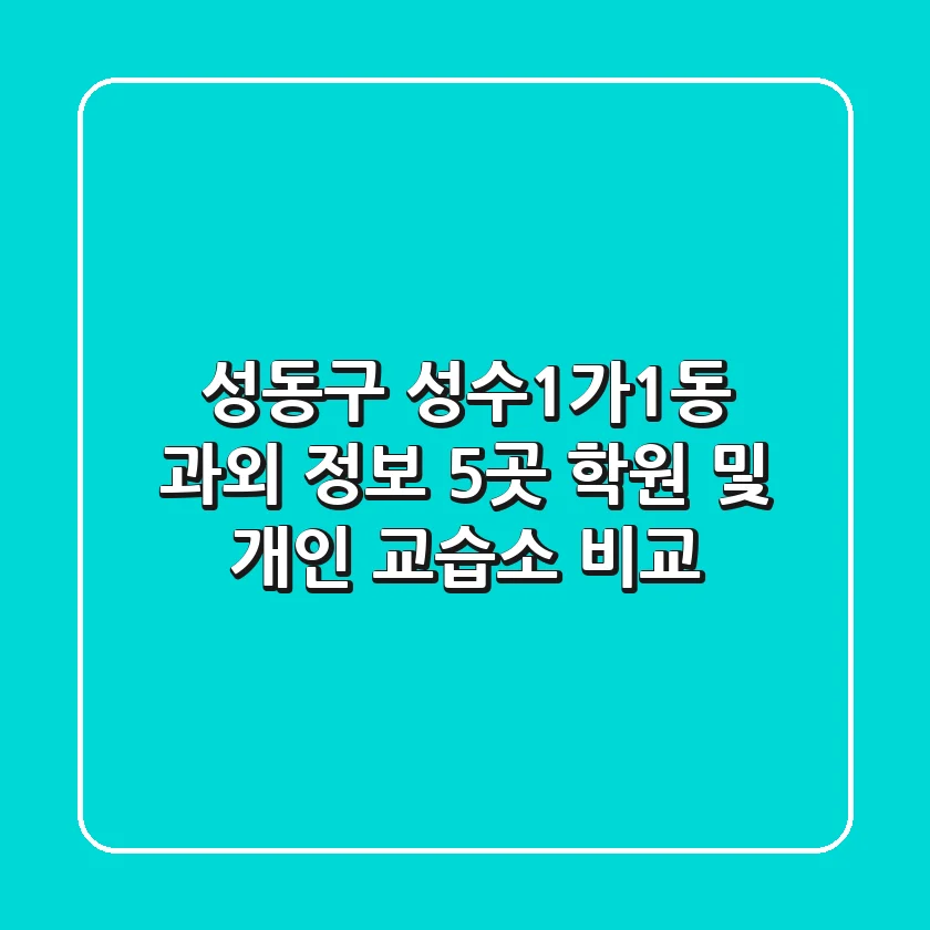성동구 성수1가1동 과외 정보: 5곳 학원 및 개인 교습소 비교