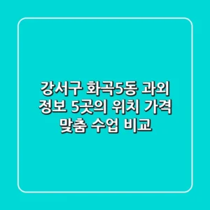강서구 화곡5동 과외 정보: 5곳의 위치, 가격, 맞춤 수업 비교