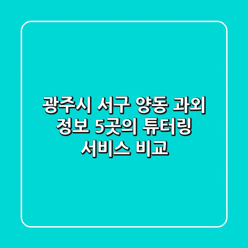 광주시 서구 양동 과외 정보: 5곳의 튜터링 서비스 비교