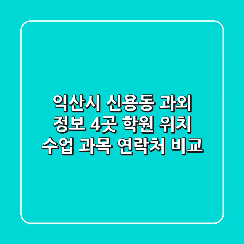 익산시 신용동 과외 정보: 4곳 학원 위치, 수업 과목, 연락처 비교