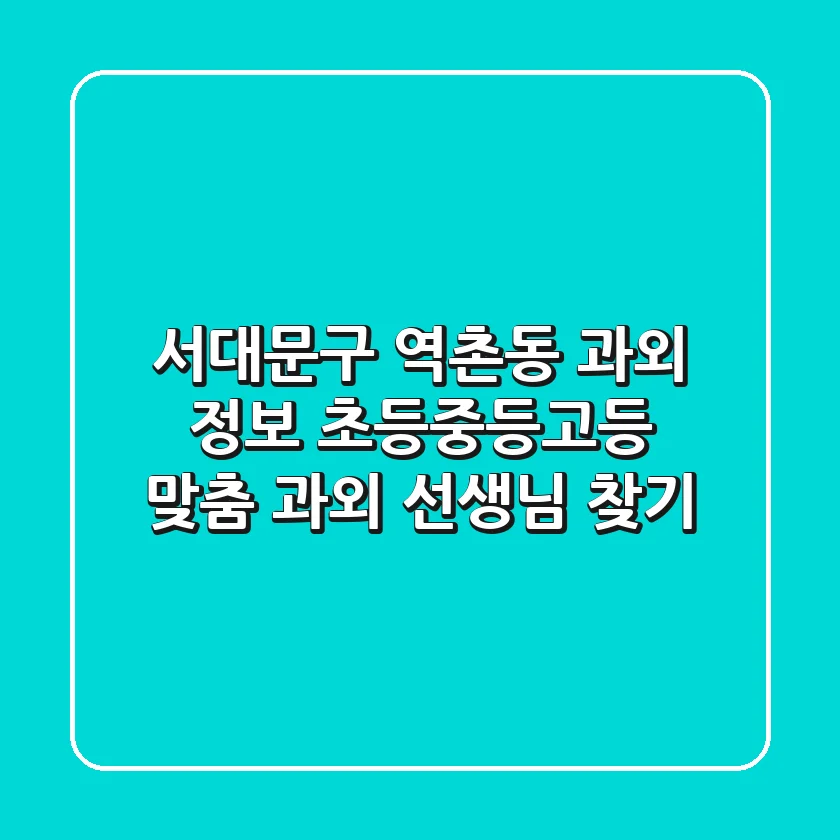 서대문구 역촌동 과외 정보: 초등/중등/고등 맞춤 과외 선생님 찾기