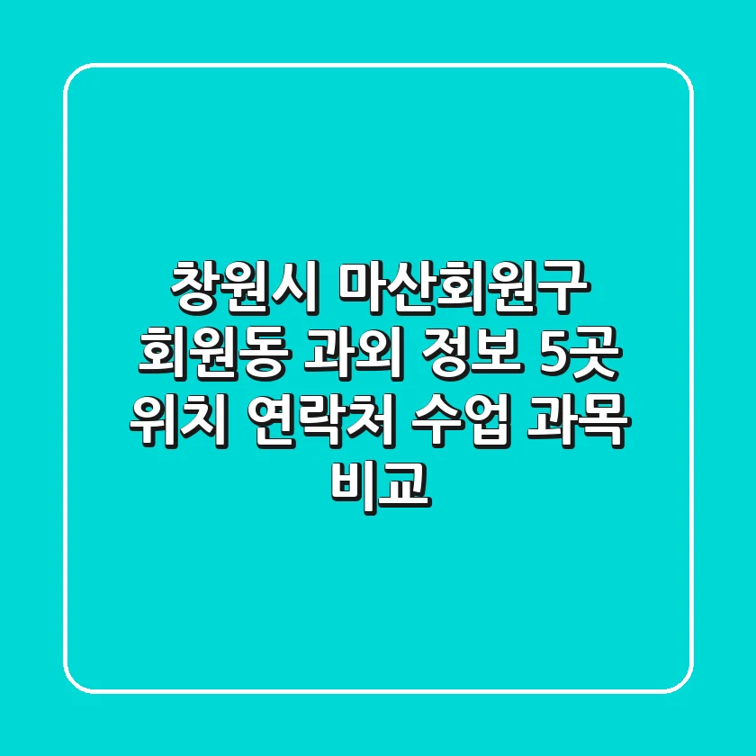 창원시 마산회원구 회원동 과외 정보: 5곳 위치, 연락처, 수업 과목 비교