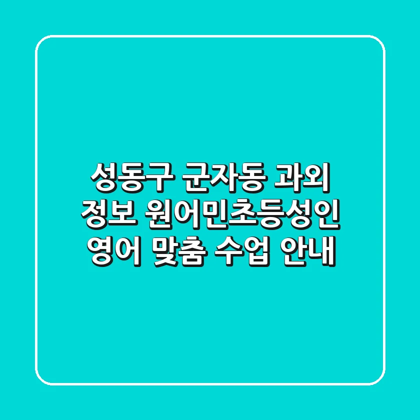 성동구 군자동 과외 정보 - 원어민/초등/성인 영어 맞춤 수업 안내
