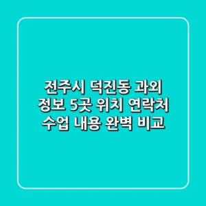 전주시 덕진동 과외 정보: 5곳 위치, 연락처, 수업 내용 완벽 비교
