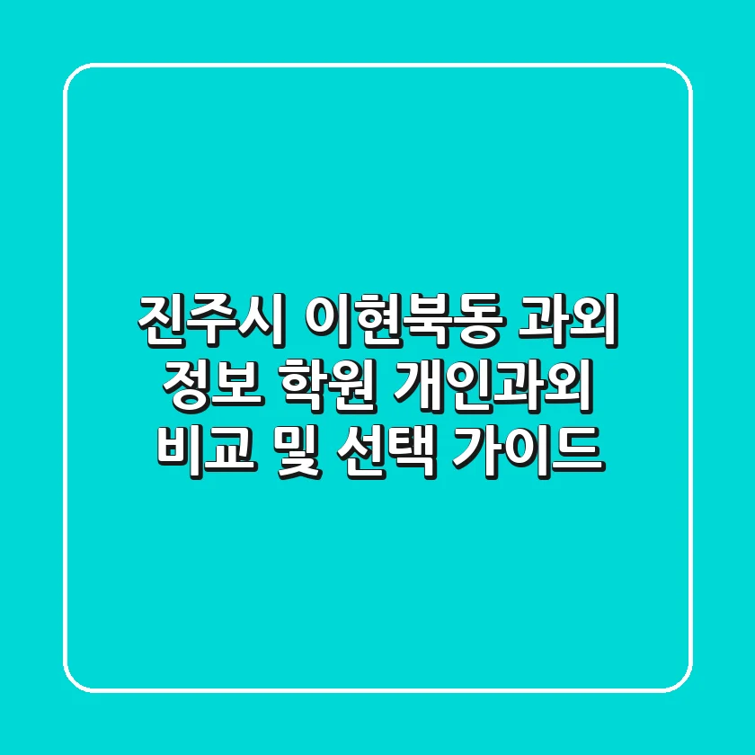 진주시 이현북동 과외 정보: 학원, 개인과외 비교 및 선택 가이드