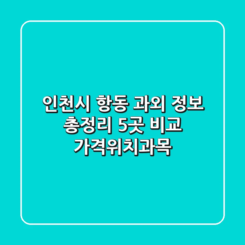 인천시 항동 과외 정보 총정리 - 5곳 비교 (가격/위치/과목)