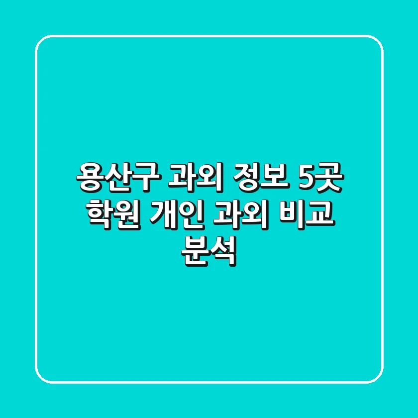 용산구 과외 정보: 5곳 학원, 개인 과외 비교 분석