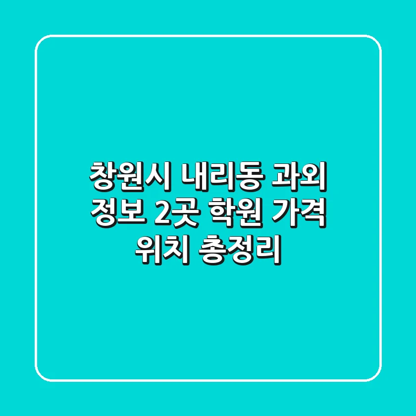 창원시 내리동 과외 정보: 2곳 학원, 가격, 위치 총정리