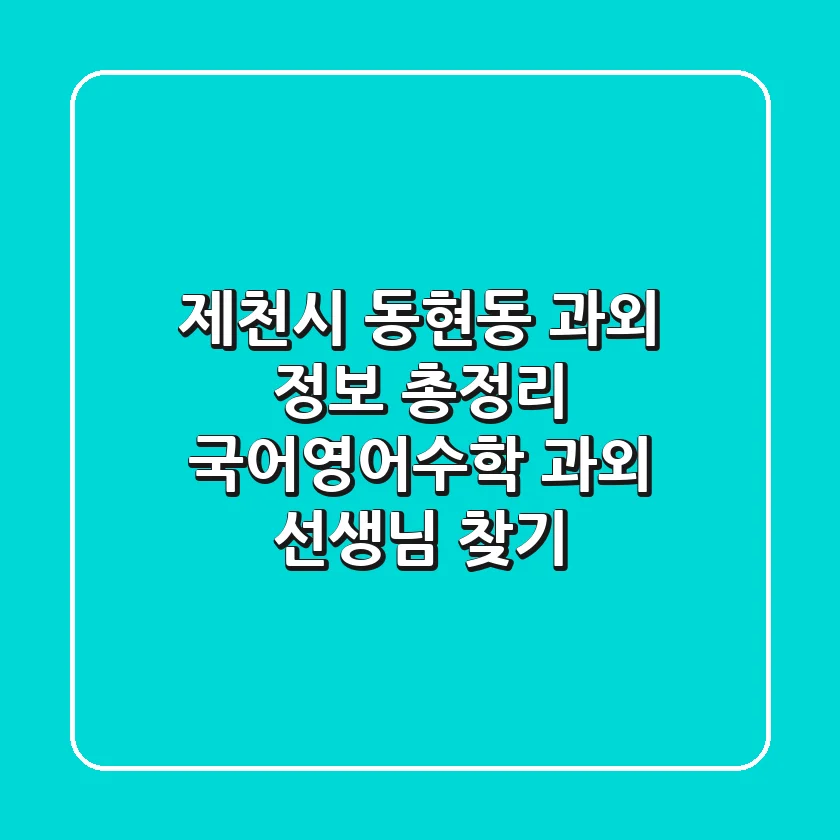 제천시 동현동 과외 정보 총정리 - 국어/영어/수학 과외 선생님 찾기