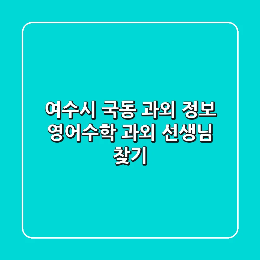 여수시 국동 과외 정보: 영어/수학 과외 선생님 찾기
