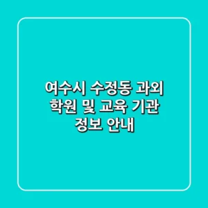 여수시 수정동 과외: 학원 및 교육 기관 정보 안내