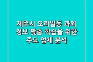 제주시 오라일동 과외 정보: 맞춤 학습을 위한 주요 업체 분석
