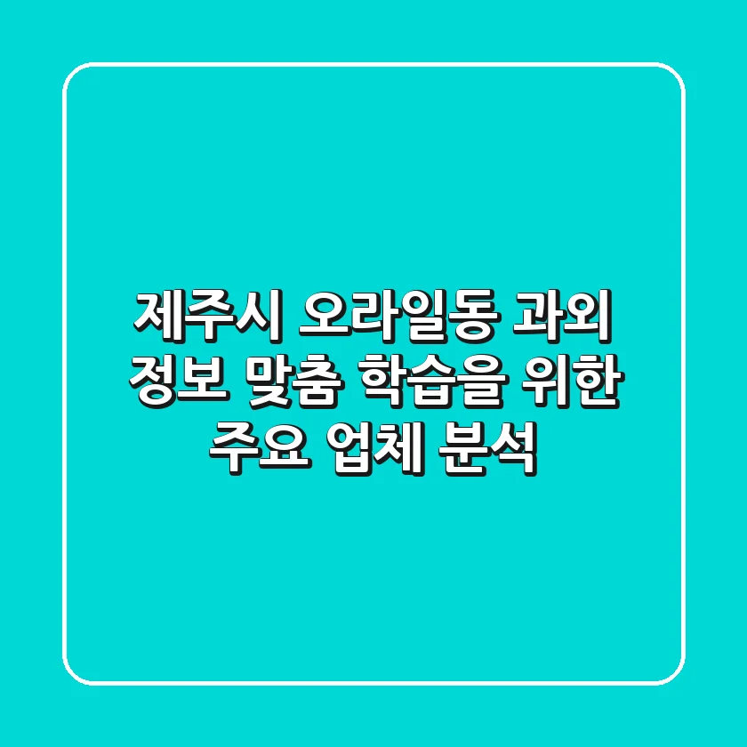 제주시 오라일동 과외 정보: 맞춤 학습을 위한 주요 업체 분석