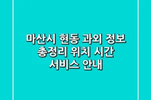 마산시 현동 과외 정보 총정리 – 위치, 시간, 서비스 안내
