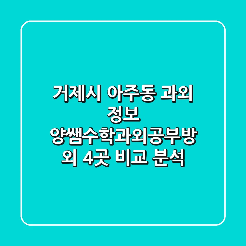 거제시 아주동 과외 정보: 양쌤수학과외공부방 외 4곳 비교 분석