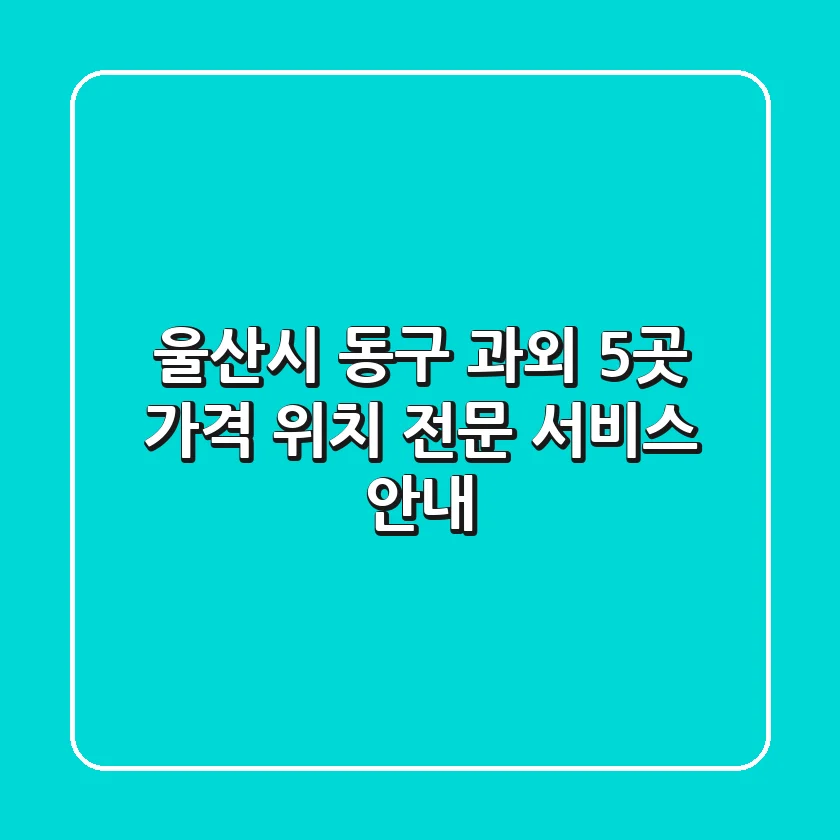 울산시 동구 과외 5곳: 가격, 위치, 전문 서비스 안내
