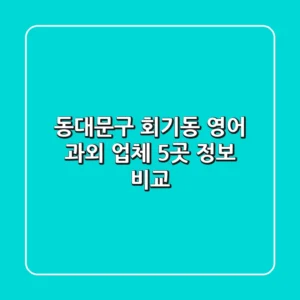 동대문구 회기동 영어 과외 업체 5곳 정보 비교
