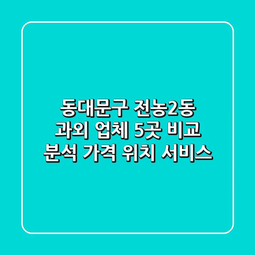 동대문구 전농2동 과외 업체 5곳 비교 분석 - 가격, 위치, 서비스