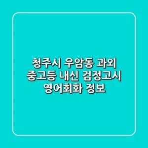 청주시 우암동 과외: 중고등 내신, 검정고시, 영어회화 정보