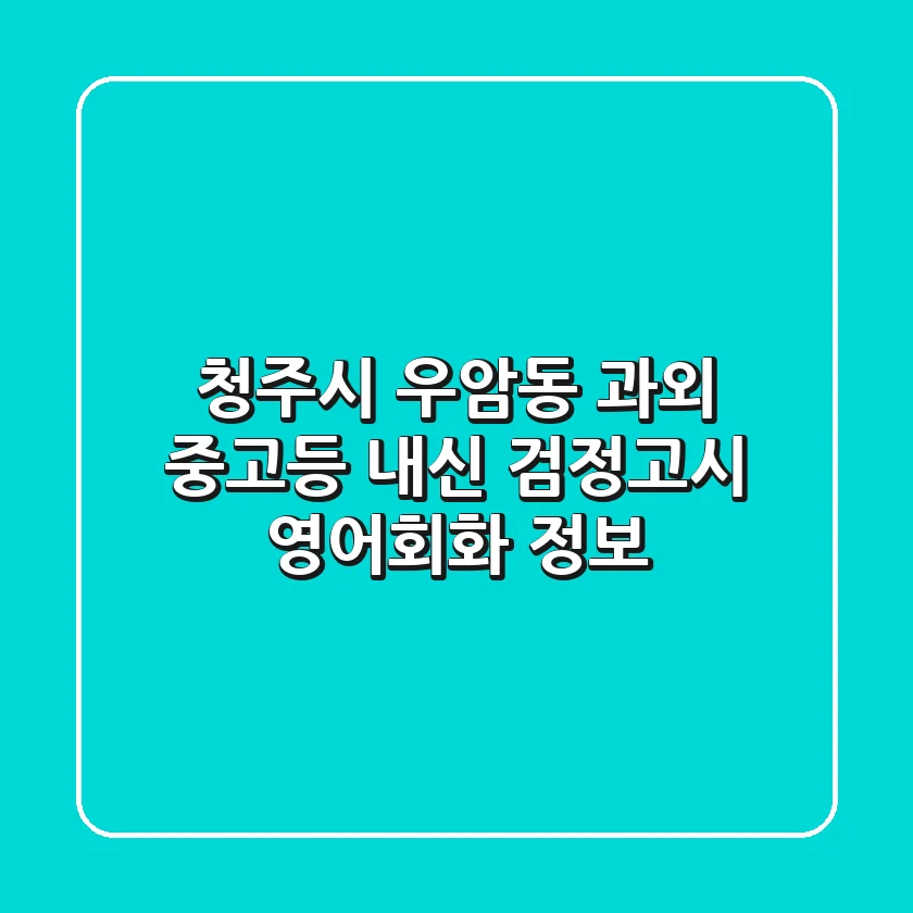 청주시 우암동 과외: 중고등 내신, 검정고시, 영어회화 정보