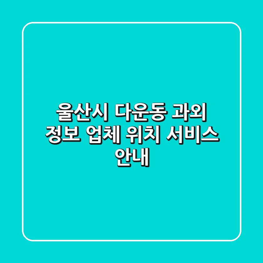 울산시 다운동 과외 정보: 업체 위치, 서비스 안내