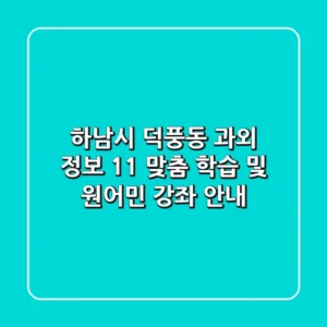 하남시 덕풍동 과외 정보 - 1:1 맞춤 학습 및 원어민 강좌 안내