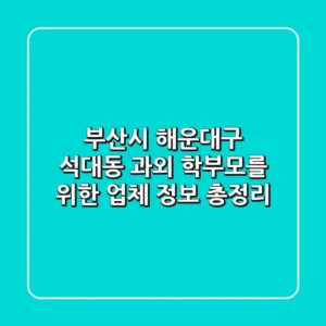 부산시 해운대구 석대동 과외: 학부모를 위한 업체 정보 총정리