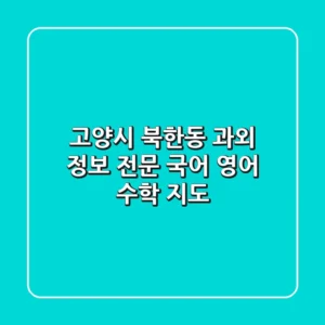 고양시 북한동 과외 정보: 전문 국어, 영어, 수학 지도