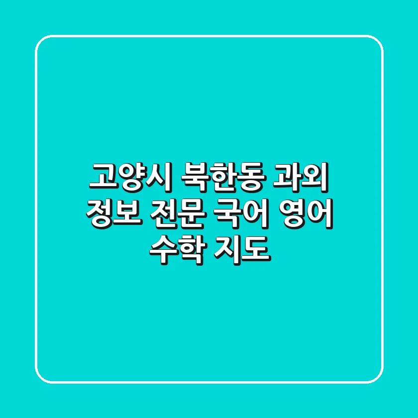 고양시 북한동 과외 정보: 전문 국어, 영어, 수학 지도