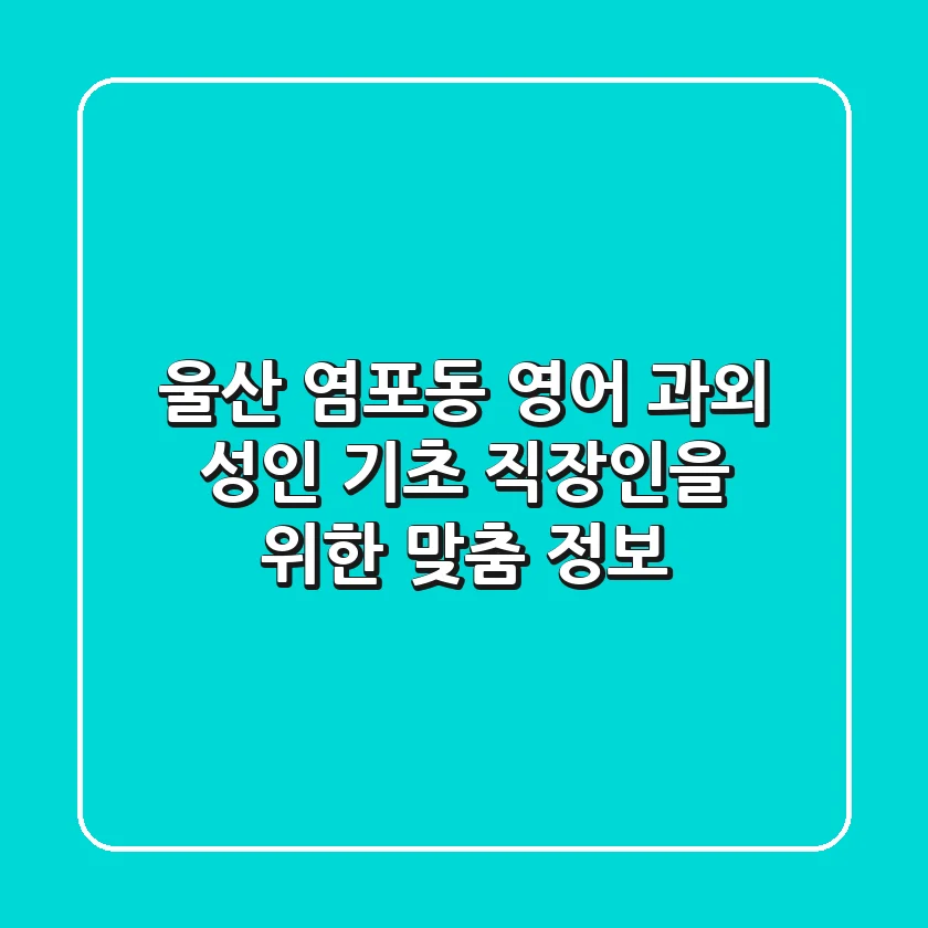 울산 염포동 영어 과외: 성인, 기초, 직장인을 위한 맞춤 정보